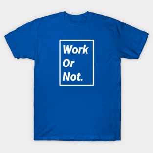 Work or Not T-Shirt